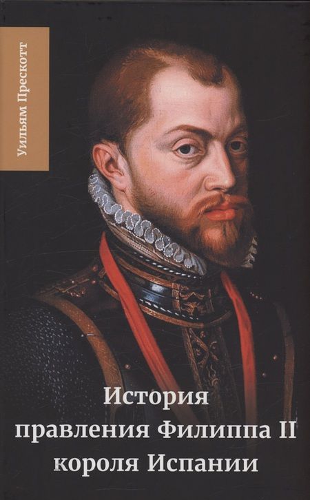 Фотография книги "Уильям Прескотт: История правления Филиппа II, короля Испании. Часть 5 и 6"