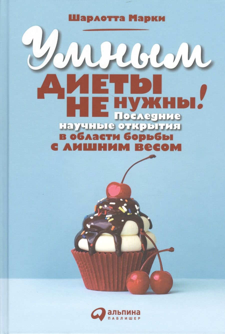Обложка книги "Умным диеты не нужны: Последние научные открытия в области борьбы с лишним весом"