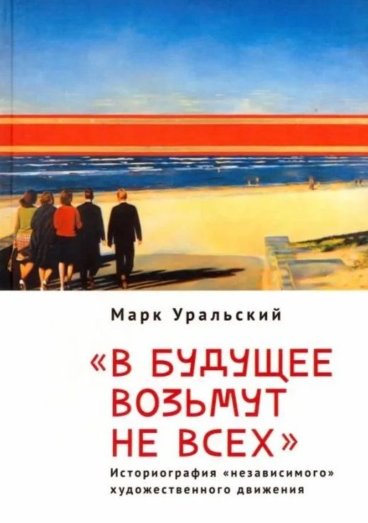 Обложка книги "Уральский: В будущее возьмут не всех. Историография «независимого» художественного движения"