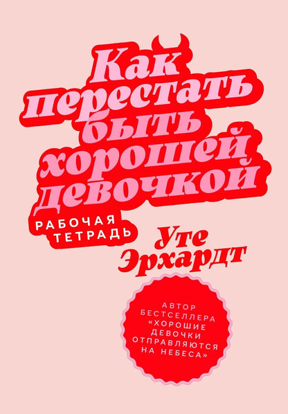 Обложка книги "Уте Эрхардт: Как перестать быть хорошей девочкой: Рабочая тетрадь"