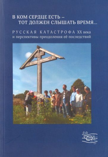 Обложка книги ""В ком сердце есть - тот должен слышать время...". Русская катастрофа ХХ века и перспективы"