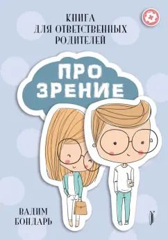 Обложка книги "Вадим Бондарь: Книга Про Зрение для ответственных родителей"