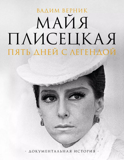 Обложка книги "Вадим Верник: Майя Плисецкая. Пять дней с легендой. Документальная история"