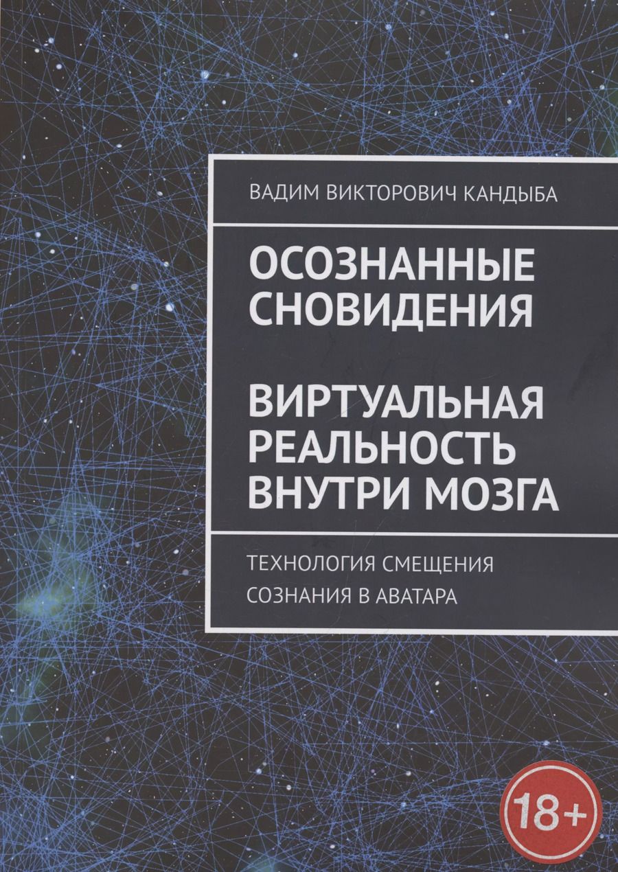 Обложка книги "Вадим Викторович: Осознанные сновидения. Виртуальная реальность внутри мозга. Технология смещения сознания в аватара"