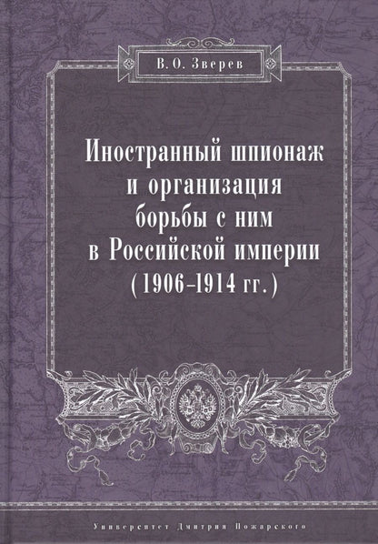 Обложка книги "Вадим Зверев: Иностранный шпионаж и организация борьбы с ним в Российской империи (1906–1914 гг.):"