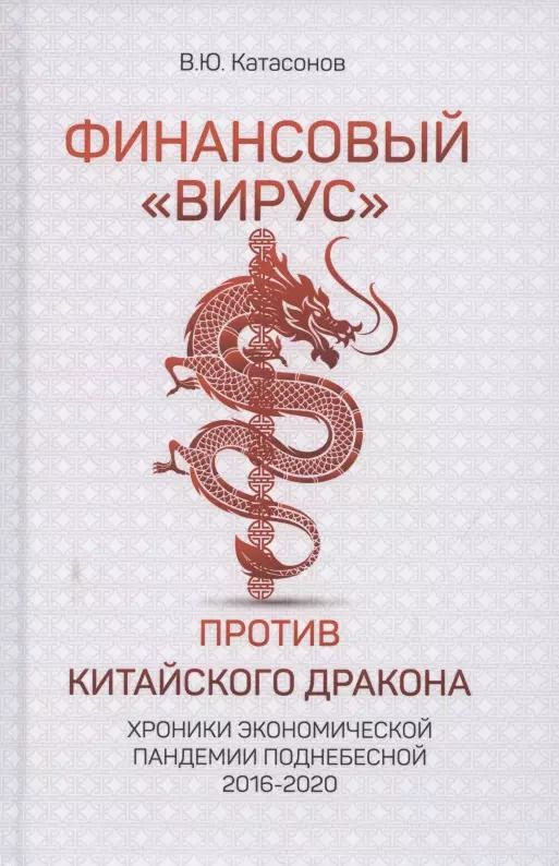 Обложка книги "Валентин Катасонов: Финансовый «вирус» против китайского дракона. Хроники экономической пандемии Поднебесной 2016-2020"