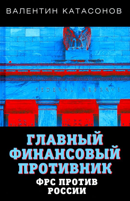 Обложка книги "Валентин Катасонов: Главный финансовый противник. ФРС против России"