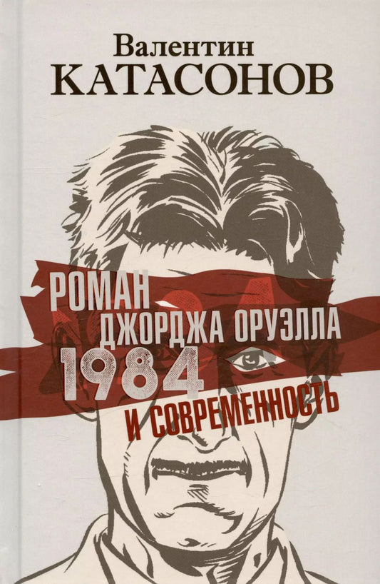 Обложка книги "Валентин Катасонов: Роман Джорджа Оруэлла «1984» и современность"