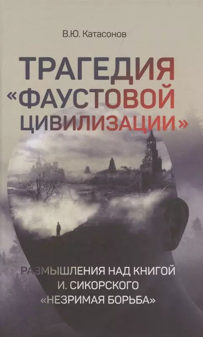 Обложка книги "Валентин Катасонов: Трагедия "Фаустовой цивилизации". Размышления"