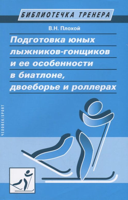Обложка книги "Валентин Плохой: Подготовка юных лыжников-гонщиков и ее особенности в биатлоне, двоеборье и роллерах"