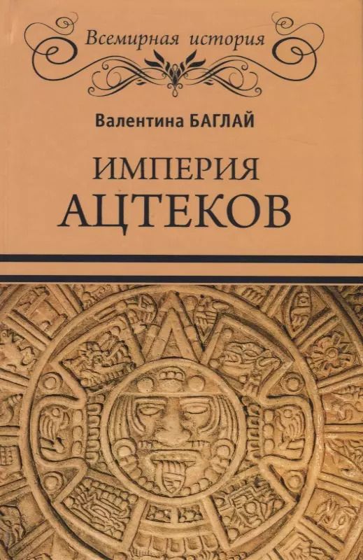 Обложка книги "Валентина Баглай: Империя ацтеков. Таинственные ритуалы древних мексиканцев"