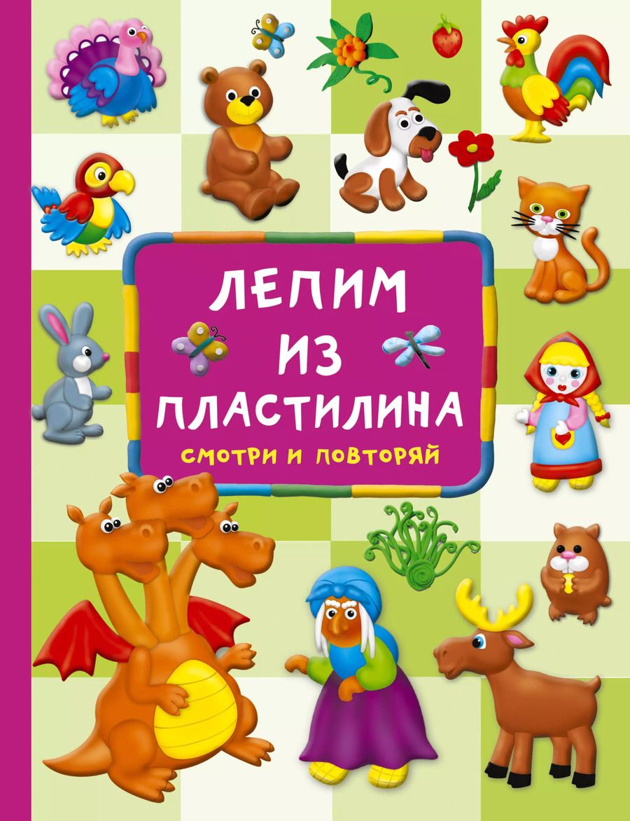 Обложка книги "Валентина Дмитриева: Лепим из пластилина: смотри и повторяй"