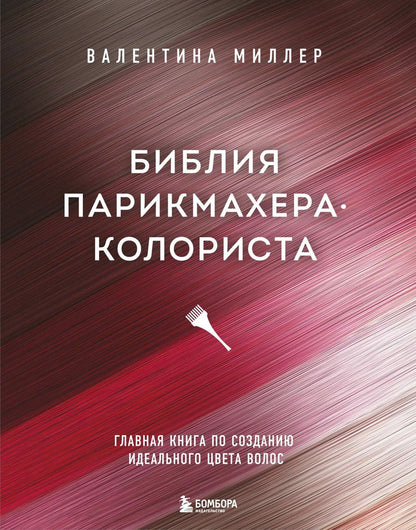 Обложка книги "Валентина Миллер: Библия парикмахера-колориста. Главная книга по созданию идеального цвета волос"
