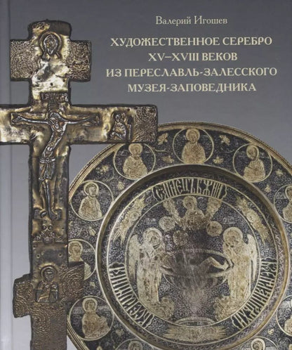 Обложка книги "Валерий Игошев: Художественное серебро XV - XVIII веков из Переславль-Залесского музея-заповедника"