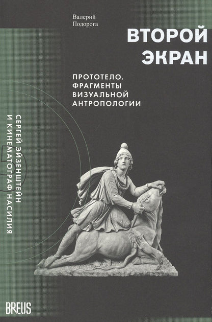 Обложка книги "Валерий Подорога: Второй экран. Сергей Эйзенштейн и кинематограф насилия. Том 2. Прототело. Фрагменты визуальной антропологии"