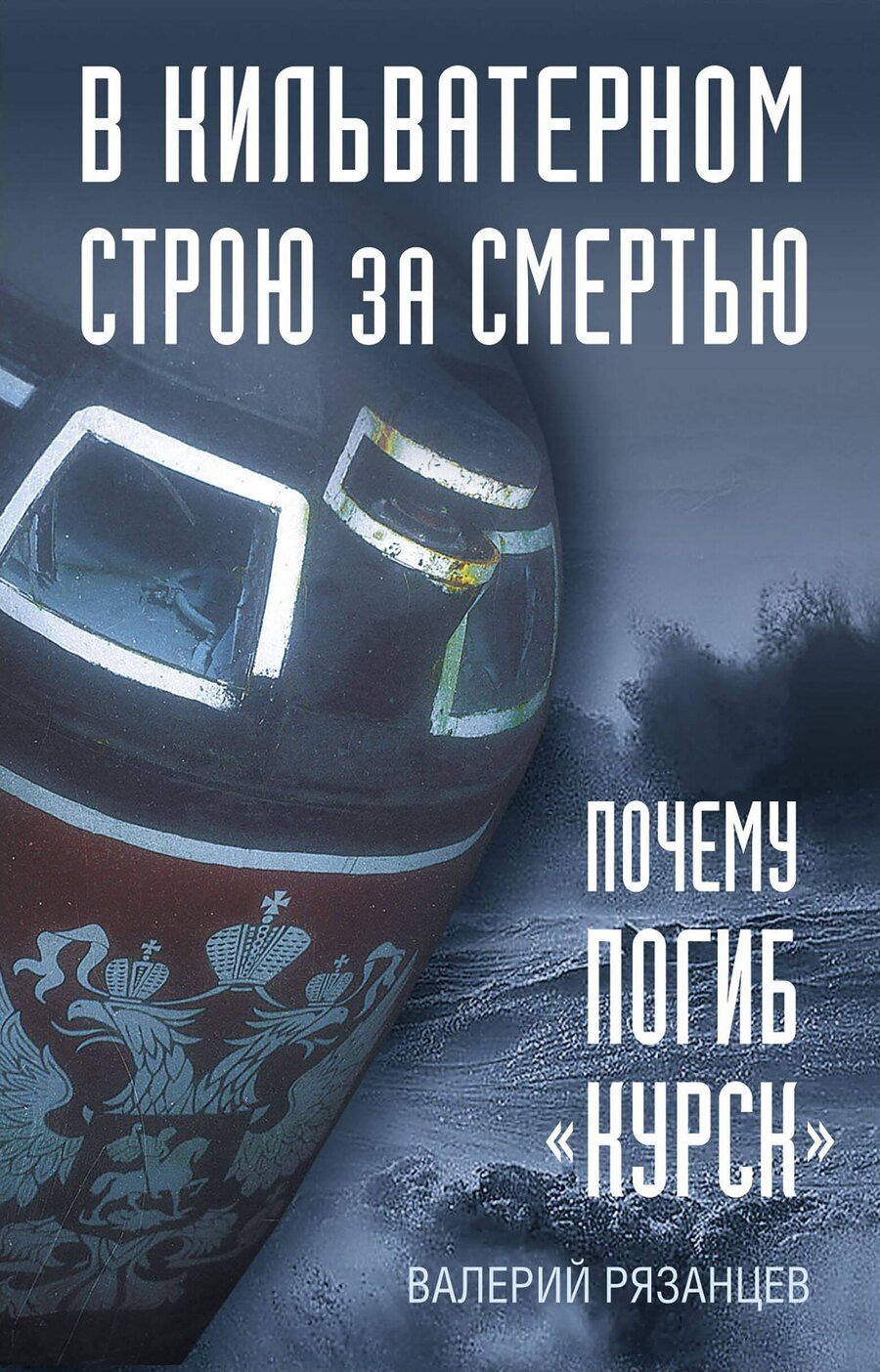 Обложка книги "Валерий Рязанцев: В кильватерном строю за смертью. Почему погиб «Курск»."