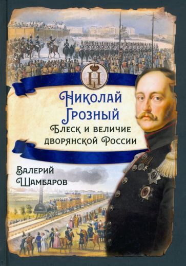 Обложка книги "Валерий Шамбаров: Николай I Грозный. Блеск и величие дворянской России"