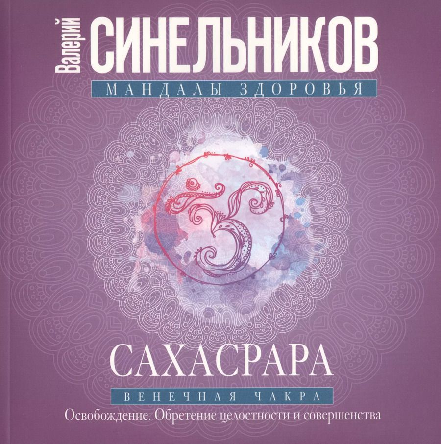Обложка книги "Валерий Синельников: Сахасрара. Венечная чакра. Освобождение. Обретение целостности и совершенства"