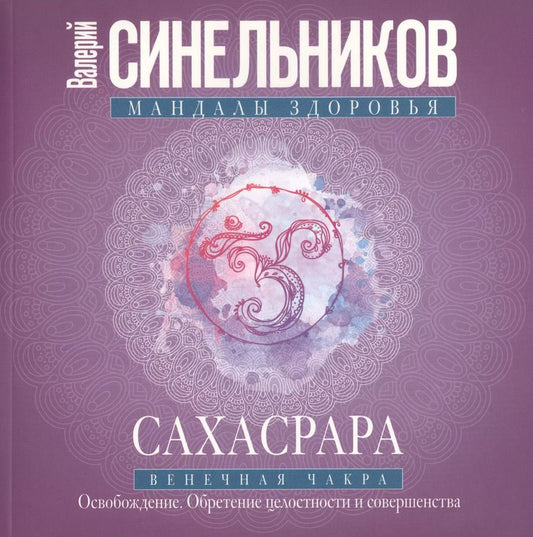 Обложка книги "Валерий Синельников: Сахасрара. Венечная чакра. Освобождение. Обретение целостности и совершенства"