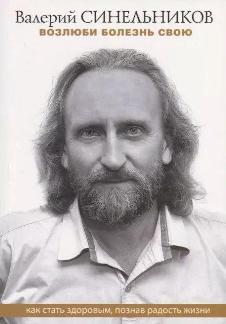 Обложка книги "Валерий Синельников: Возлюби болезнь свою. Как стать здоровым, познав радость жизни"