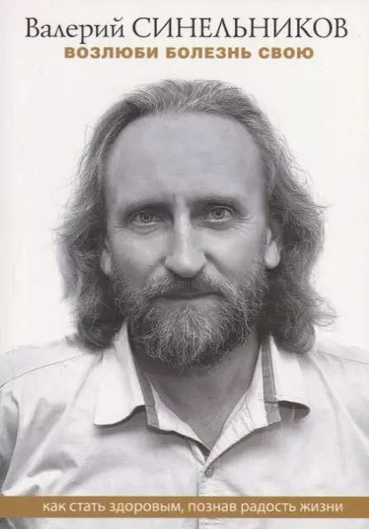 Обложка книги "Валерий Синельников: Возлюби болезнь свою. Как стать здоровым, познав радость жизни"