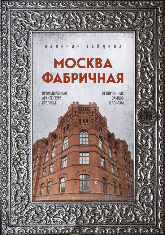 Обложка книги "Валерия Гайдина: Москва фабричная. Промышленная архитектура столицы: от кирпичных замков к лофтам"