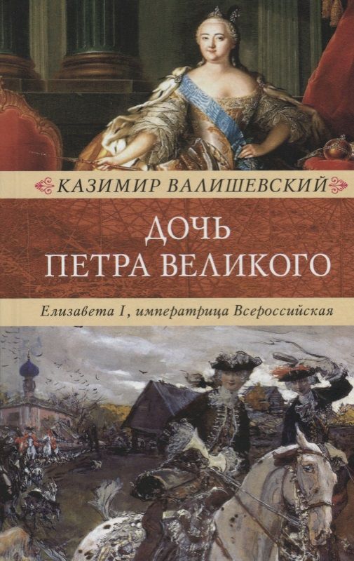 Обложка книги "Валишевский: Дочь Петра Великого. Елизавета I, императрица Всеросийская"