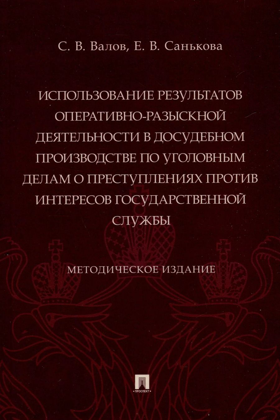 Обложка книги "Валов, Санькова: Использование результатов оперативно-разыскной деятельности в досудебном производстве по уголовным делам о преступлениях против интересов государственной службы. Методическое издание"