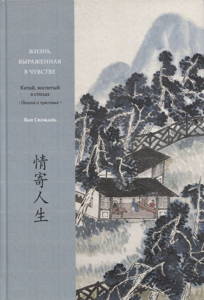 Обложка книги "Ван Сяожань: Жизнь, выраженная в чувстве. Китай, воспетый в стихах: Поэзия о чувствах"