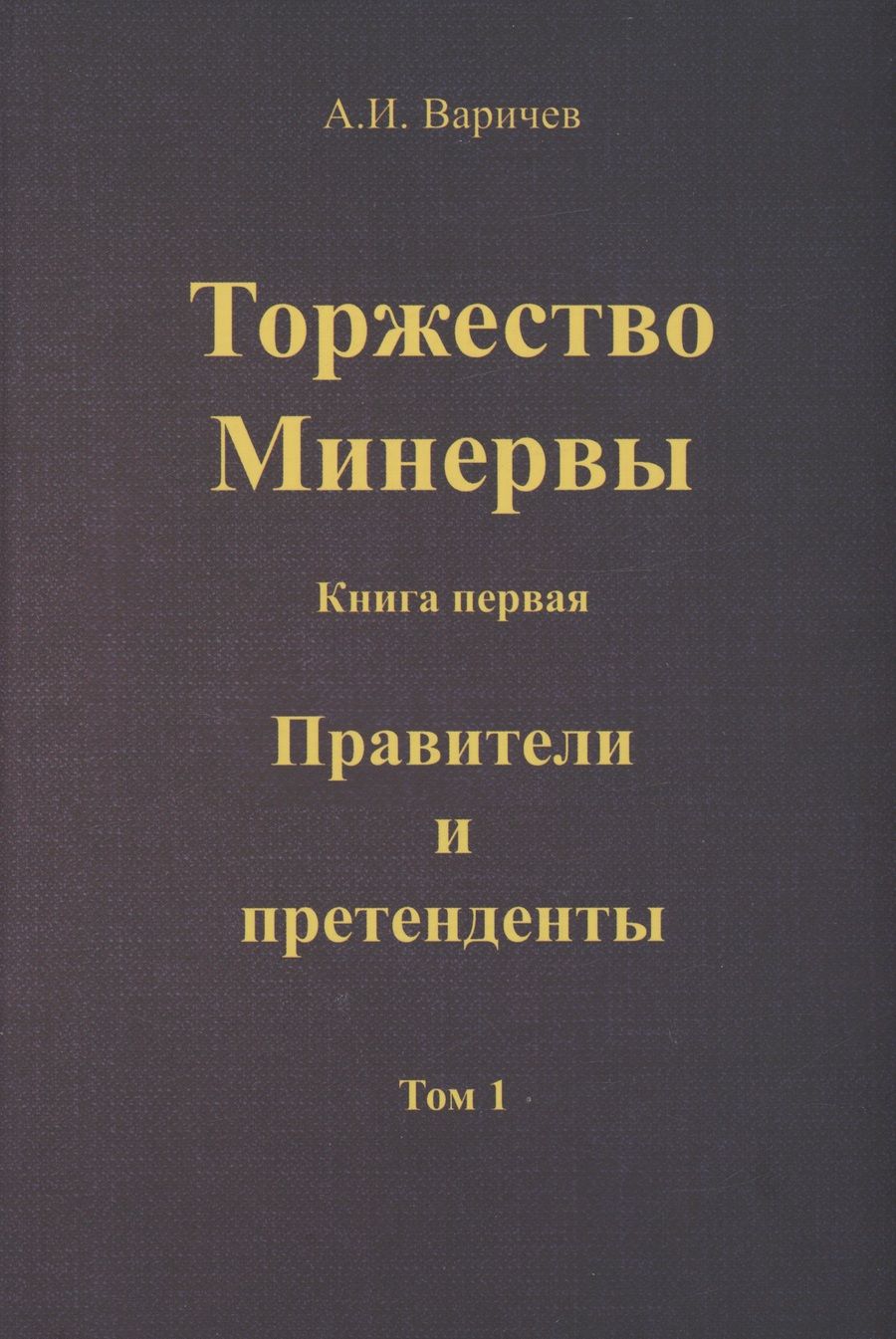 Обложка книги "Варичев: Торжество Минервы. Правители и претенденты. Том 1"
