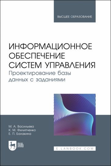 Обложка книги "Васильева, Филипченко, Балакина: Информационное обеспечение систем управления. Проектирование базы данных с заданиями. Учебник"