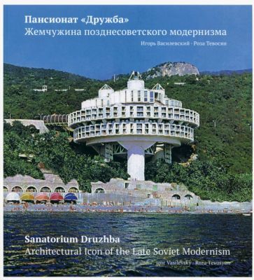Обложка книги "Василевский, Тевосян: Пансионат "Дружба". Жемчужина позднесоветского модернизма"