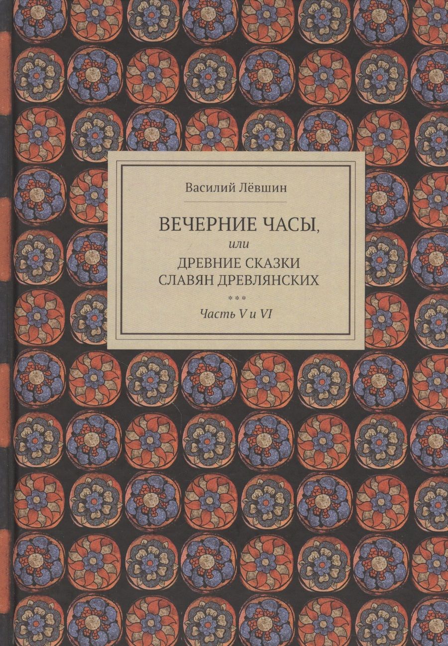 Обложка книги "Василий Лёвшин: Вечерние часы, или Древние сказки славян древлянских. Часть V и VI"