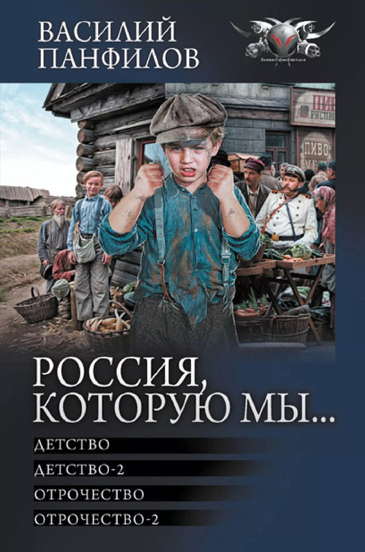 Обложка книги "Василий Панфилов: Россия, которую мы... Детство. Детство-2. Отрочество. Отрочество-2"