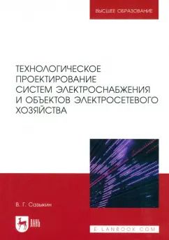 Обложка книги "Василий Сазыкин: Технологическое проектирование систем электроснабжения и объектов электросетевого хозяйства. Уч.пос."