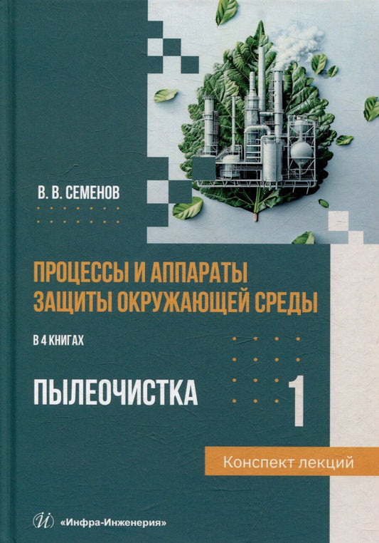 Обложка книги "Василий Семенов: Процессы и аппараты защиты окружающей среды. В 4-х книгах. Книга 1. Пылеочистка. Конспект лекций: учебное пособие"