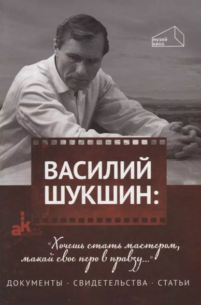 Обложка книги "Василий Шукшин: "Хочешь стать мастером, макай свое перо в правду…". Документы. Свидетельства. Статьи"