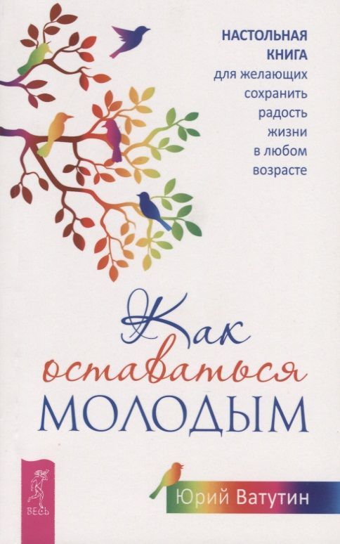 Обложка книги "Ватутин: Как оставаться молодым. Настольная книга для желающих сохранить радость жизни в любом возрасте"