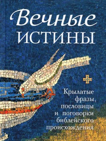 Обложка книги "Вечные истины. Крылатые фразы, пословицы и поговорки библейского происхождения"