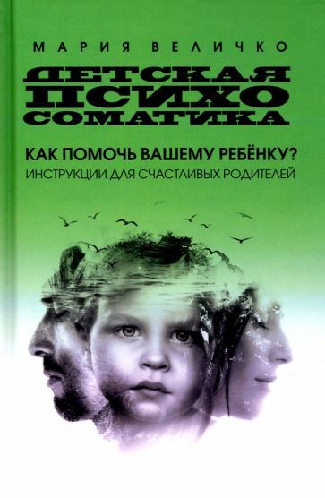Обложка книги "Величко: Детская психосоматика. Как помочь вашему ребенку? Инструкция для счастливых родителей"