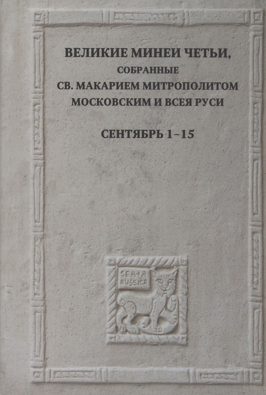 Обложка книги "Великие Минеи Четьи, собранные святым Макарием митрополитом Московским и всея Руси.Сентябрь.Дни 1-15"
