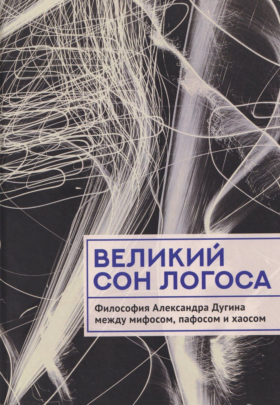 Обложка книги "Великий сон Логоса. Философия Александра Дугина между мифосом, пафосом и хаосом"