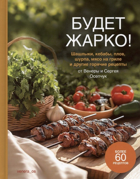 Обложка книги "Венера Осепчук: Будет жарко! Шашлыки, кебабы, плов, шурпа, мясо на гриле и др."