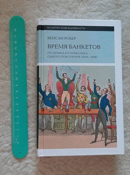 Фотография книги "Венсан Робер: Время банкетов. Политика и символика одного поколения 1818-1848"
