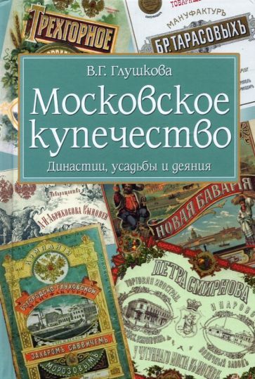 Обложка книги "Вера Глушкова: Московское купечество. Династии, усадьбы и деяния"