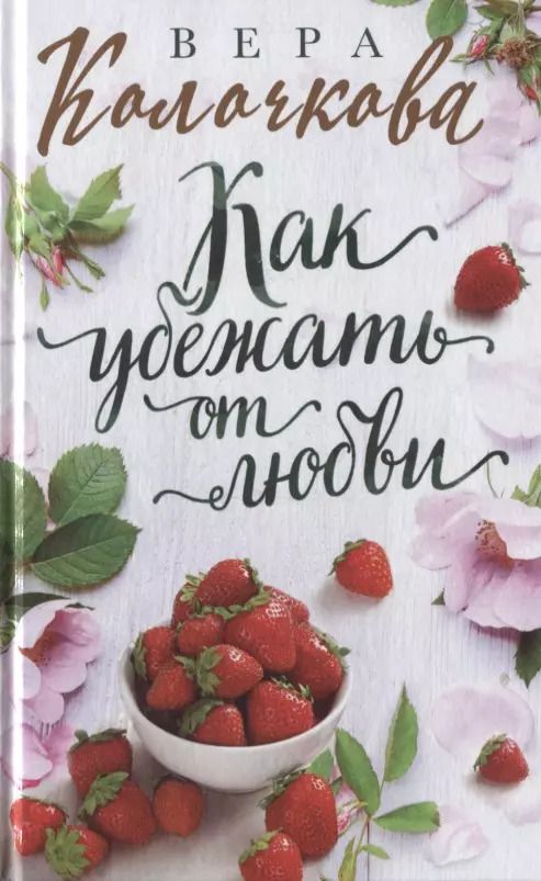 Обложка книги "Вера Колочкова: Как убежать от любви. Роман"
