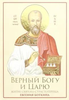 Обложка книги "Верный Богу и Царю. Житие святого страстотерпца Евгения Боткина. 1865-1918"