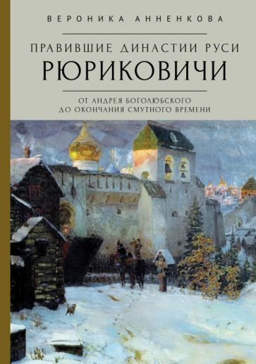 Обложка книги "Вероника Анненкова: Правившие династии Руси. Рюриковичи. От Андрея Боголюбского до окончания Смутного времени"