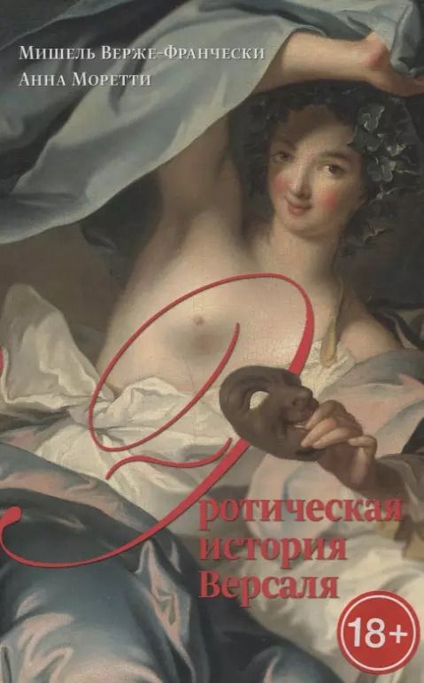 Обложка книги "Верже-Франчески, Моретти: Эротическая история Версаля (1661–1789)"