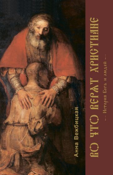 Обложка книги "Вежбицкая: Во что верят христиане. История Бога и людей"